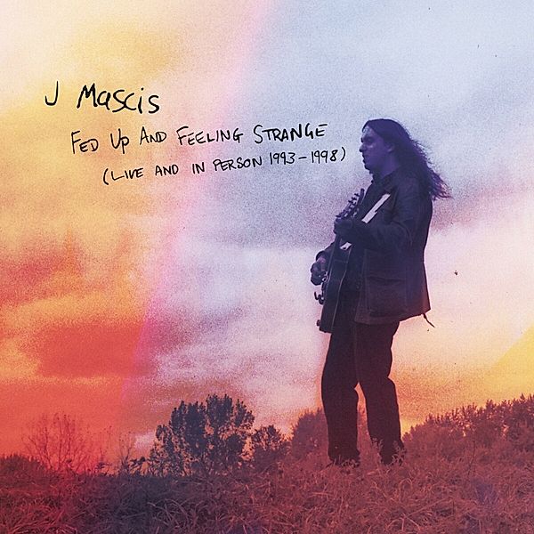 Fed Up And Feeling Strange-Live 1993-1998, J Mascis