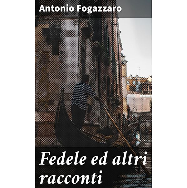 Fedele ed altri racconti, Antonio Fogazzaro