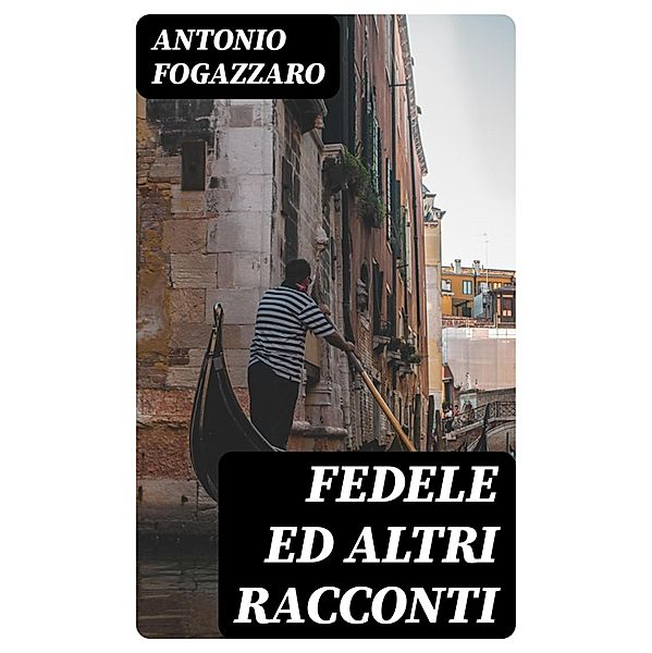 Fedele ed altri racconti, Antonio Fogazzaro