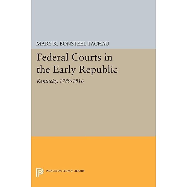 Federal Courts in the Early Republic / Princeton Legacy Library Bd.1575, Mary K. Bonsteel Tachau