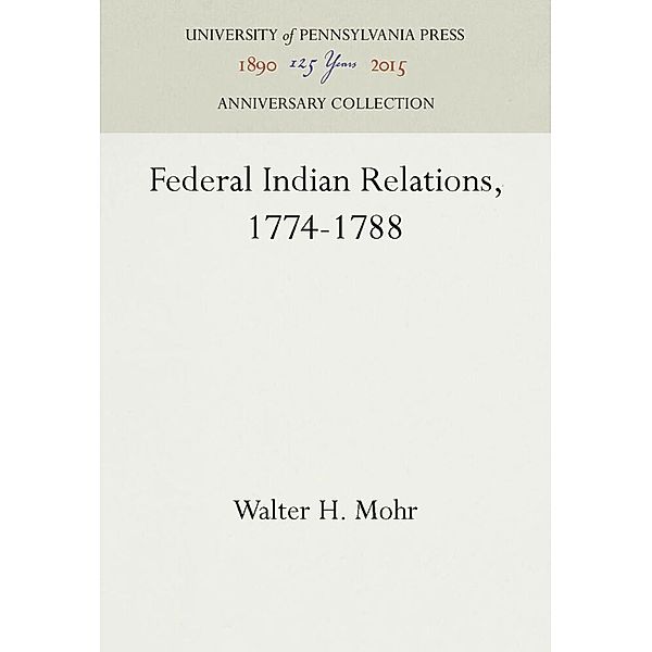 Federal Indian Relations, 1774-1788, Walter H. Mohr