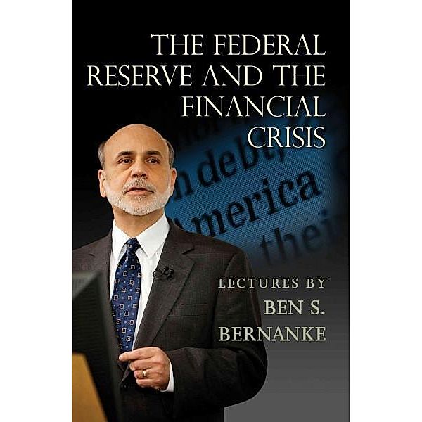 Federal Reserve and the Financial Crisis, Ben S. Bernanke
