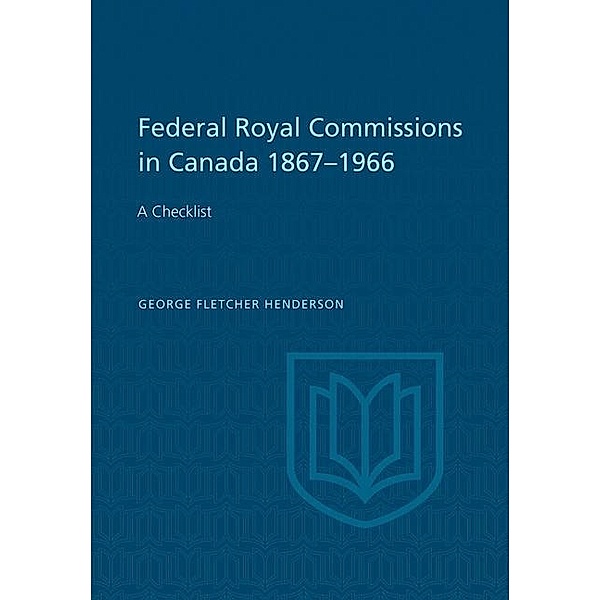 Federal Royal Commissions in Canada 1867-1966, George Henderson