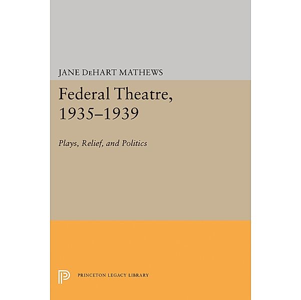 Federal Theatre, 1935-1939 / Princeton Legacy Library Bd.1336, Jane Dehart Mathews