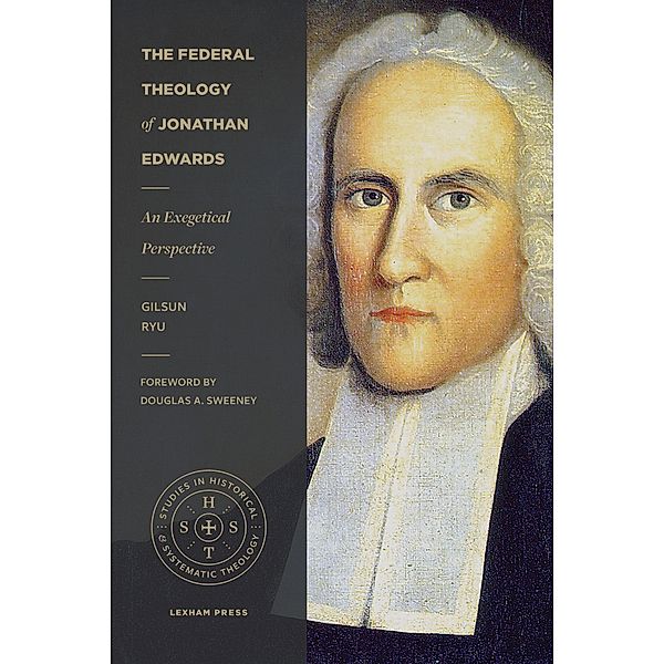 Federal Theology of Jonathan Edwards / Studies in Historical and Systematic Theology, Gilsun Ryu