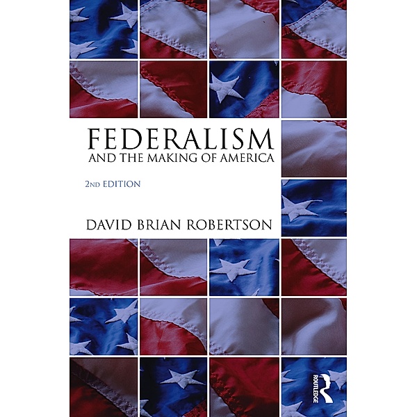 Federalism and the Making of America, David Brian Robertson