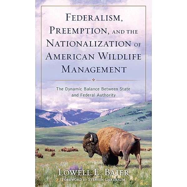 Federalism, Preemption, and the Nationalization of American Wildlife Management, Lowell E. Baier, Lowell Baier