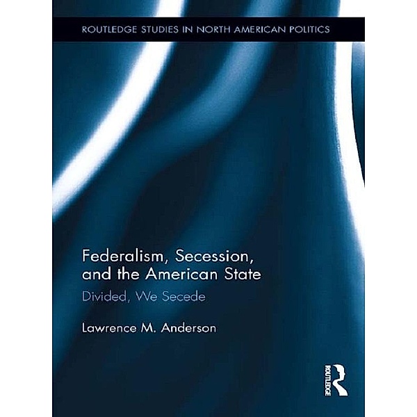 Federalism, Secession, and the American State, Lawrence M. Anderson