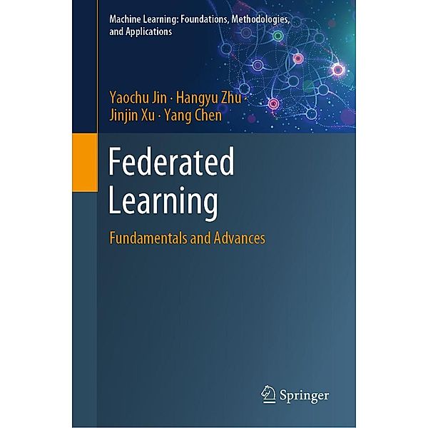 Federated Learning / Machine Learning: Foundations, Methodologies, and Applications, Yaochu Jin, Hangyu Zhu, Jinjin Xu, Yang Chen