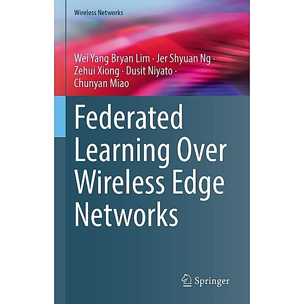 Federated Learning Over Wireless Edge Networks / Wireless Networks, Wei Yang Bryan Lim, Jer Shyuan Ng, Zehui Xiong, Dusit Niyato, Chunyan Miao