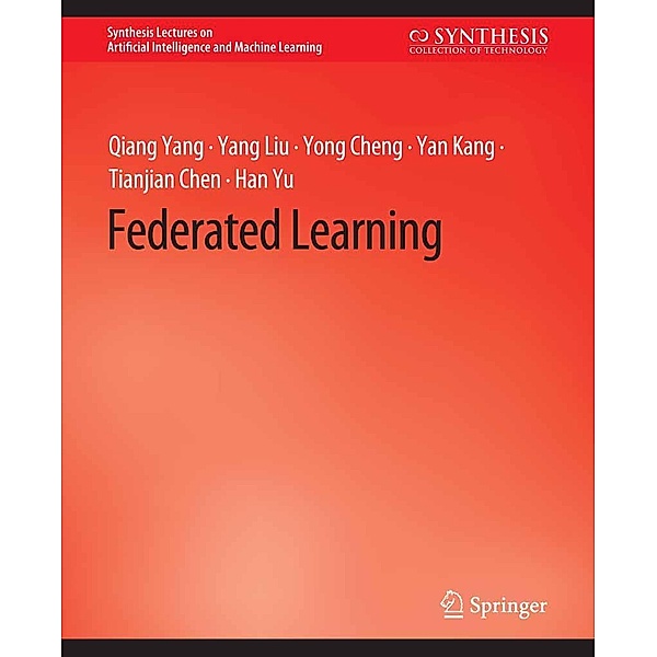 Federated Learning / Synthesis Lectures on Artificial Intelligence and Machine Learning, Qiang Yang, Yang Liu, Yong Cheng, Yan Kang, Tianjian Chen, Han Yu