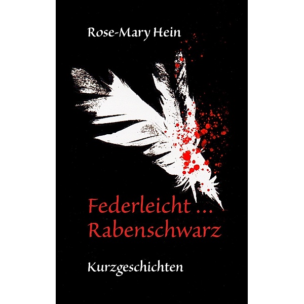 Federleicht ... Rabenschwarz, Rose-Mary Hein