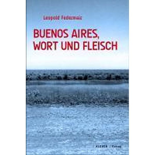 Federmair, L: Buenos  Aires, Wort und Fleisch, Leopold Federmair