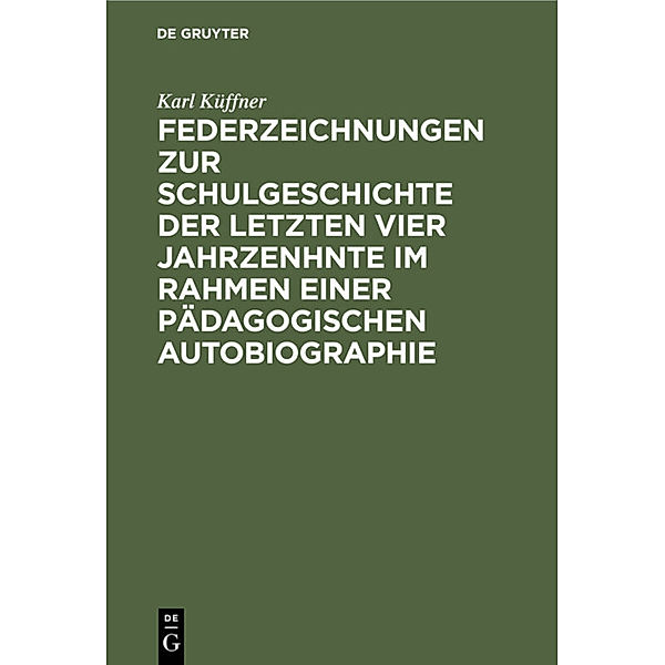 Federzeichnungen zur Schulgeschichte der letzten vier Jahrzenhnte im Rahmen einer pädagogischen Autobiographie, Karl Küffner