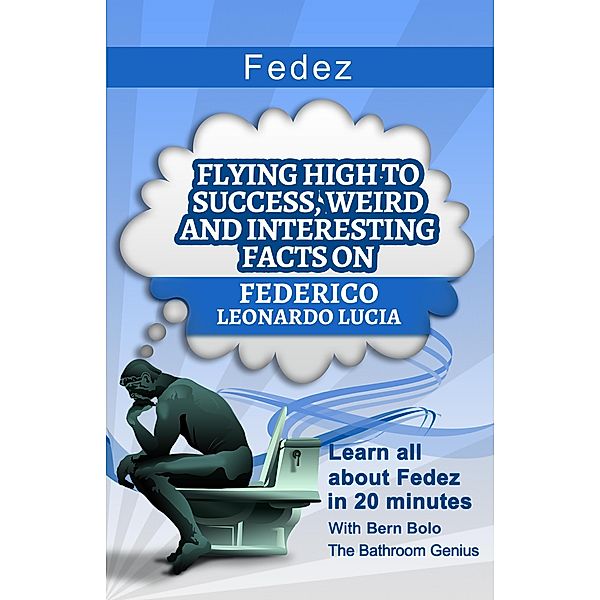 Fedez (Flying High to Success, Weird and Interesting Facts on Federico Leonardo Lucia) / Flying High to Success, Weird and Interesting Facts on Federico Leonardo Lucia, Bern Bolo