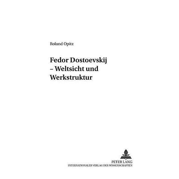 Fedor Dostoevskij - Weltsicht und Werkstruktur, Roland Opitz