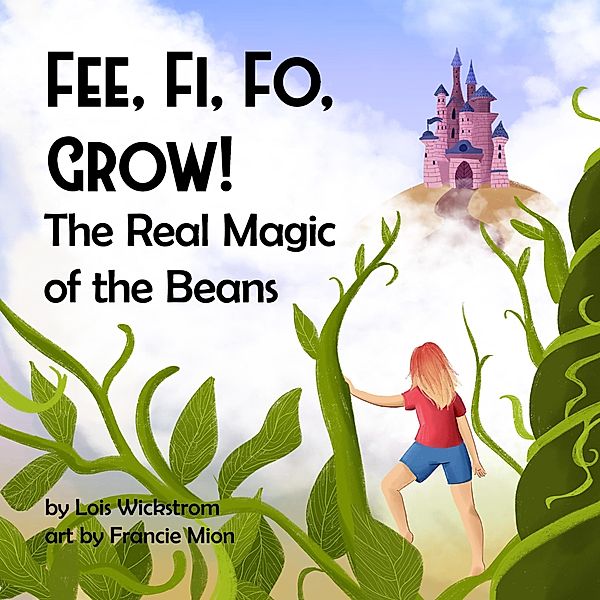 Fee Fi Fo Grow! The Real Magic of the Beans (science folktales) / science folktales, Lois Wickstrom