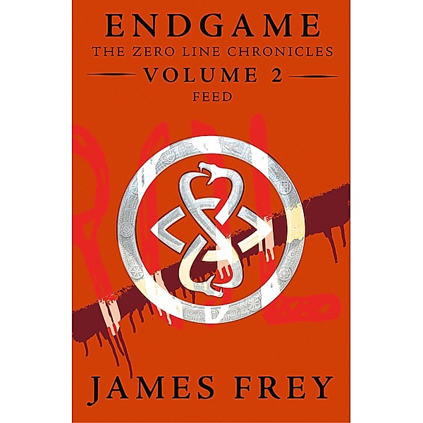 Feed (Endgame: The Zero Line Chronicles, Book 2), James Frey