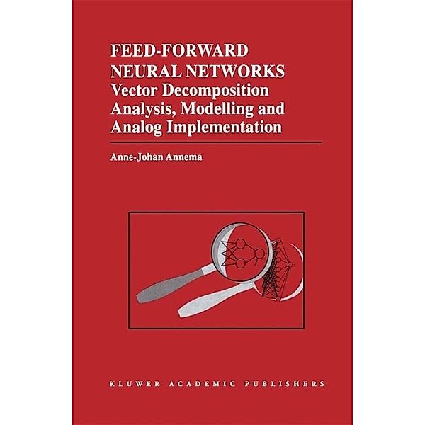 Feed-Forward Neural Networks / The Springer International Series in Engineering and Computer Science Bd.314, Jouke Annema