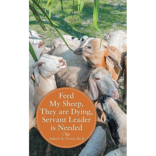 Feed My Sheep, They Are Dying, Servant Leader Is Needed, Shirley A. Young Ed. D