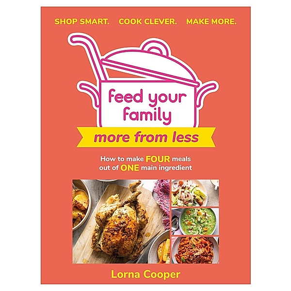 Feed Your Family: More From Less - Shop smart. Cook clever. Make more., Lorna Cooper