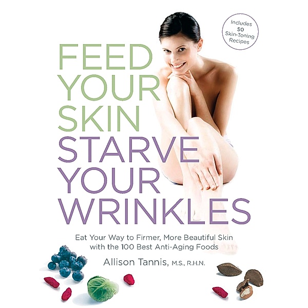 Feed Your Skin, Starve Your Wrinkles, Allison Tannis