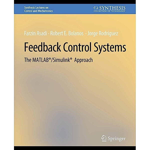 Feedback Control Systems / Synthesis Lectures on Control and Mechatronics, Farzin Asadi, Robert E. Bolanos, Jorge Rodríguez