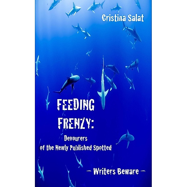 Feeding Frenzy: Devourers of the Newly Published Spotted -- Writers Beware, Cristina Salat