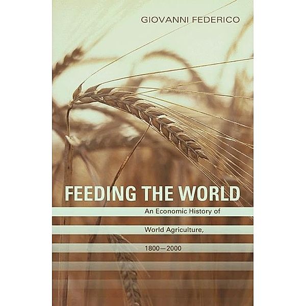 Feeding the World / The Princeton Economic History of the Western World, Giovanni Federico