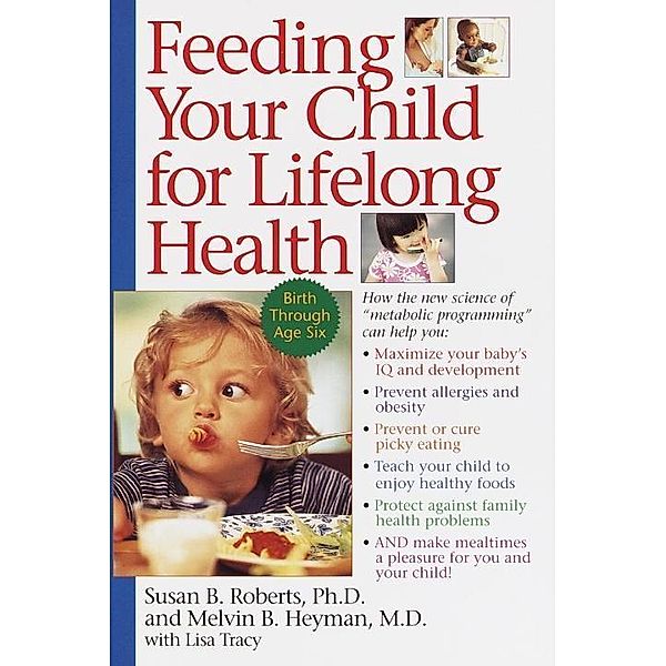 Feeding Your Child for Lifelong Health, Susan Roberts, Melvin B. Heyman