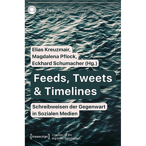 Feeds, Tweets & Timelines - Schreibweisen der Gegenwart in Sozialen Medien / Literatur in der digitalen Gesellschaft Bd.3