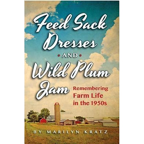 Feedsack Dresses and Wild Plum Jam / Prairie Hearth Publishing LLC, Marilyn Kratz