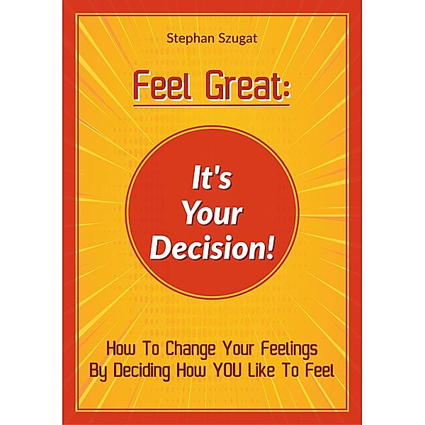 FEEL GREAT: It's Your Decision!, Stephan Szugat