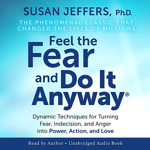 Feel The Fear And Do It Anyway, Susan Jeffers, Ph.D.