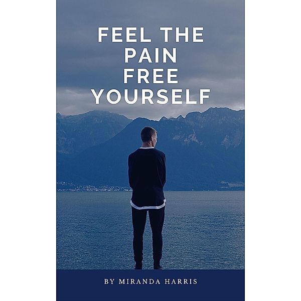 Feel the Pain Free Yourself, Miranda Harris