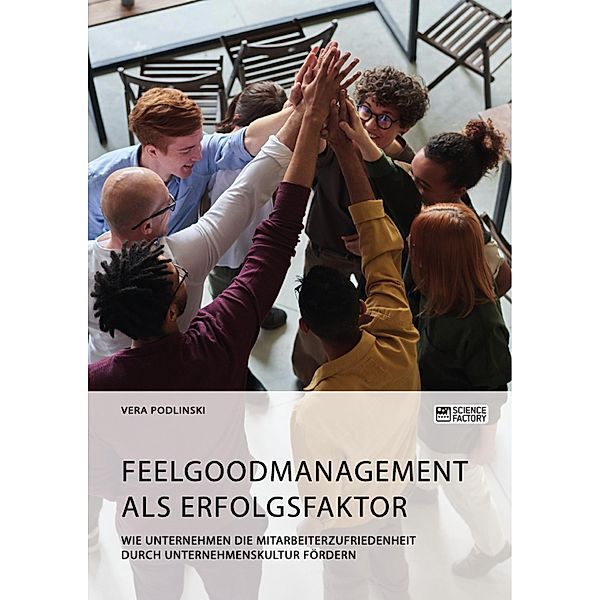 Feelgoodmanagement als Erfolgsfaktor. Wie Unternehmen die Mitarbeiterzufriedenheit durch Unternehmenskultur fördern, Vera Podlinski