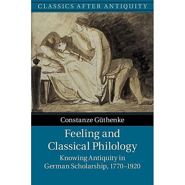 Feeling and Classical Philology / Classics after Antiquity, Constanze Guthenke