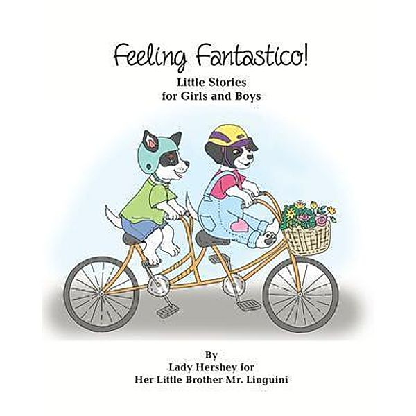 Feeling Fantastico! Little Stories for Girls and Boys by Lady Hershey for Her Little Brother Mr. Linguini, Olivia Civichino