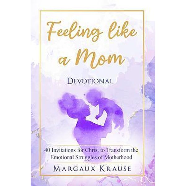 Feeling like a Mom Devotional, Margaux Krause