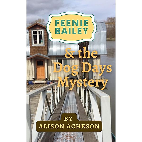 Feenie Bailey and the Dog Days Mystery (Feenie Bailey Mysteries, #1) / Feenie Bailey Mysteries, Alison Acheson