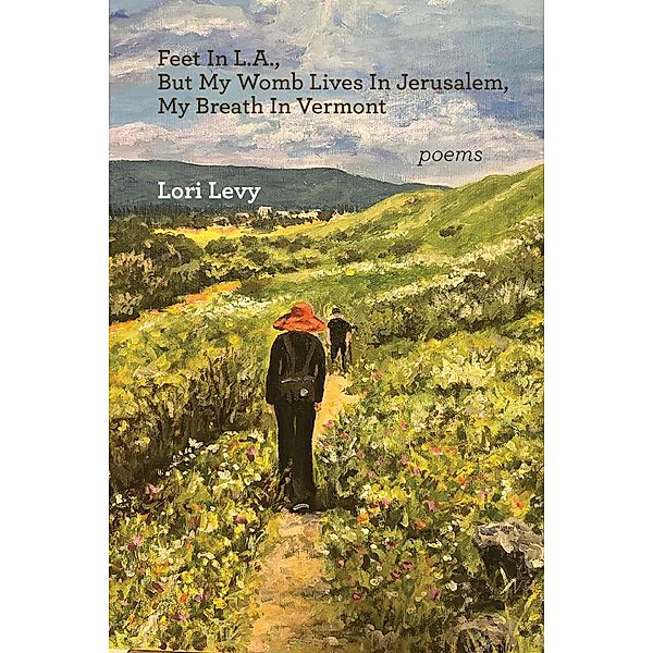 Feet In L.A., But My Womb Lives In Jerusalem, My Breath In Vermont / The Jewish Poetry Project Bd.38, Lori Levy