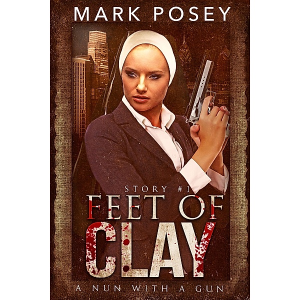 Feet of Clay (A Nun With A Gun, #1) / A Nun With A Gun, Mark Posey