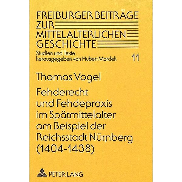 Fehderecht und Fehdepraxis im Spätmittelalter am Beispiel der Reichsstadt Nürnberg (1404-1438), Thomas Vogel