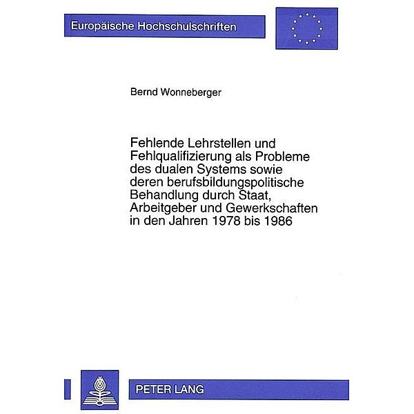 Fehlende Lehrstellen und Fehlqualifizierung als Probleme des dualen Systems sowie deren berufsbildungspolitische Behandlung durch Staat, Arbeitgeber und Gewerkschaften in den Jahren 1978 bis 1986, Bernd Wonneberger