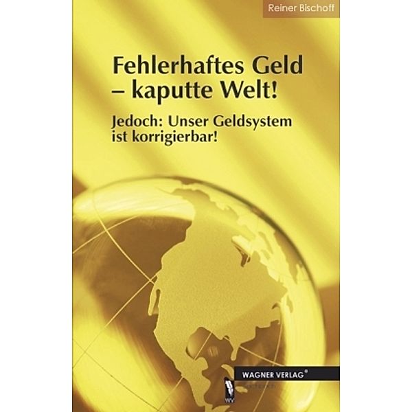 Fehlerhaftes Geld - kaputte Welt!, Reiner Bischoff