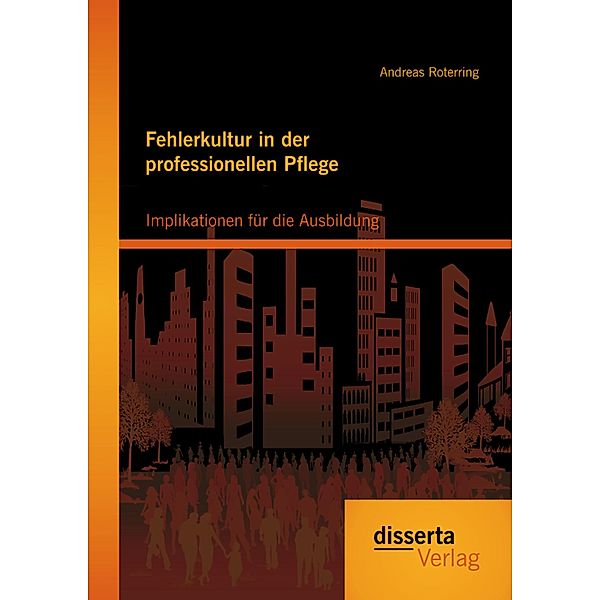 Fehlerkultur in der professionellen Pflege: Implikationen für die Ausbildung, Andreas Roterring