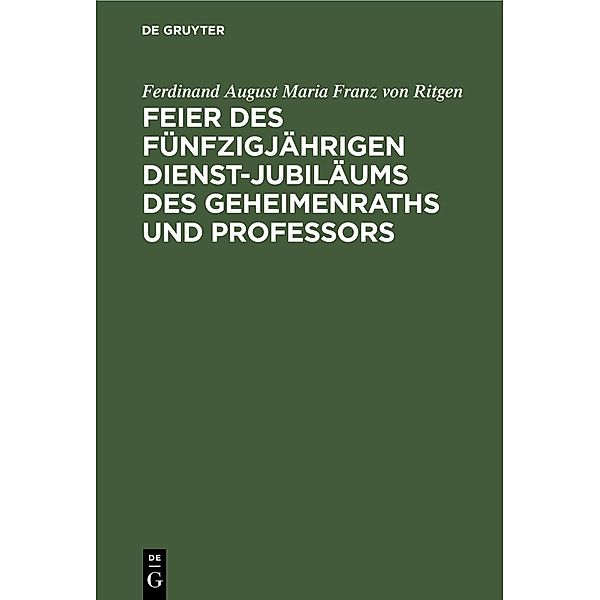 Feier des fünfzigjährigen Dienst-Jubiläums des Geheimenraths und Professors, Ferdinand August Maria Franz von Ritgen