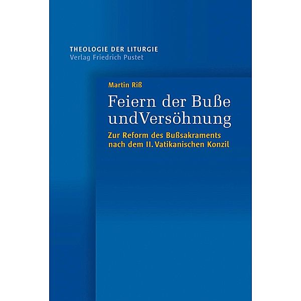 Feiern der Busse und Versöhnung / Theologie der Liturgie Bd.11, Martin Riss