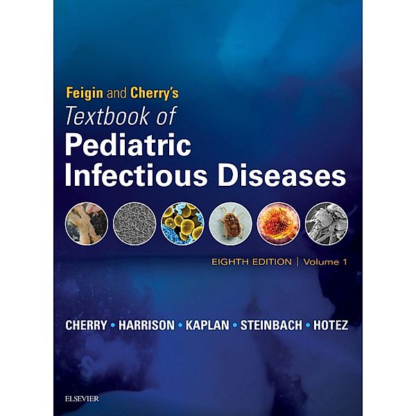 Feigin and Cherry's Textbook of Pediatric Infectious Diseases E-Book, James Cherry, Gail J. Demmler-Harrison, Sheldon L. Kaplan, William J. Steinbach, Peter J Hotez