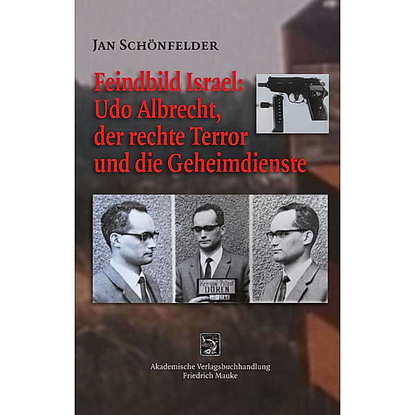 Feindbild Israel: Udo Albrecht, der rechte Terror und die Geheimdienste, Jan Schönfelder